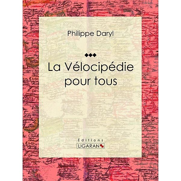 La Vélocipédie pour tous, Ligaran, Philippe Daryl