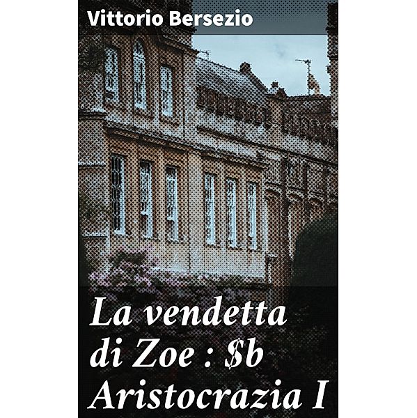 La vendetta di Zoe : Aristocrazia I, Vittorio Bersezio