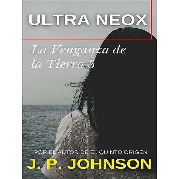 La Venganza de la Tierra 5. Ultra Neox / LA VENGANZA DE LA TIERRA Bd.5, J. P. Johnson