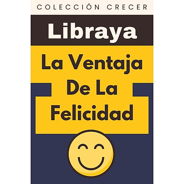 La Ventaja De La Felicidad (Colección Crecer, #9) / Colección Crecer, Libraya