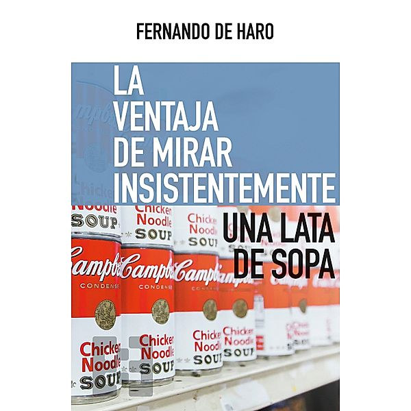 La ventaja de mirar insistentemente una lata de sopa / Nuevo Ensayo Bd.64, Fernando de Haro