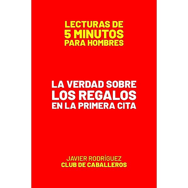 La Verdad Sobre Los Regalos En La Primera Cita (Lecturas De 5 Minutos Para Hombres, #88) / Lecturas De 5 Minutos Para Hombres, JAVIER Rodríguez