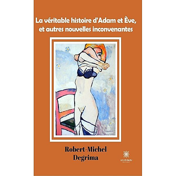 La véritable histoire d'Adam et Ève, et autres nouvelles inconvenantes, Robert-Michel Degrima