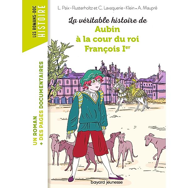 La véritable histoire de Aubin à la cour du roi François Ier / Les romans doc Histoire, Christiane Lavaquerie Klein, Laurence Paix-Rusterholtz