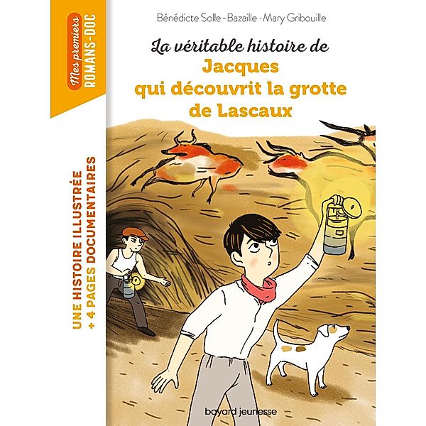 La véritable histoire de Jacques, qui découvrit la grotte de Lascaux / Mes premiers romans doc, Bénédicte Bazaille