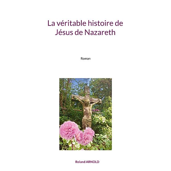 La véritable histoire de Jésus de Nazareth, Roland Arnold