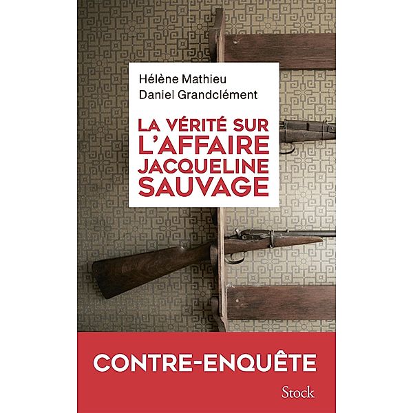 La vérité sur l'affaire Jacqueline Sauvage / Essais - Documents, Hélène Mathieu, Daniel Grandclément