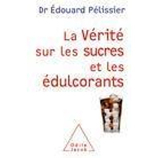 La Verite sur les sucres et les edulcorants, Pelissier Edouard Pelissier