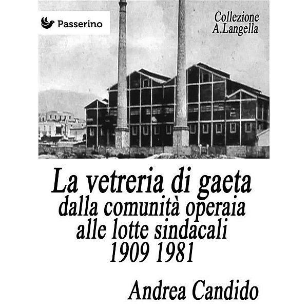 La vetreria di Gaeta dalla comunità operaia alle lotte sindacali 1909 1981, Andrea Candido