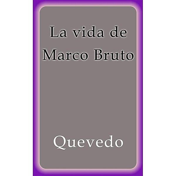 La vida de Marco Bruto, Francisco De Quevedo