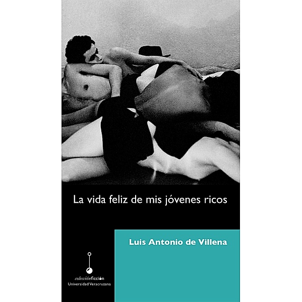 La vida feliz de mis jóvenes ricos / Ficción, Luis Antonio de Villena