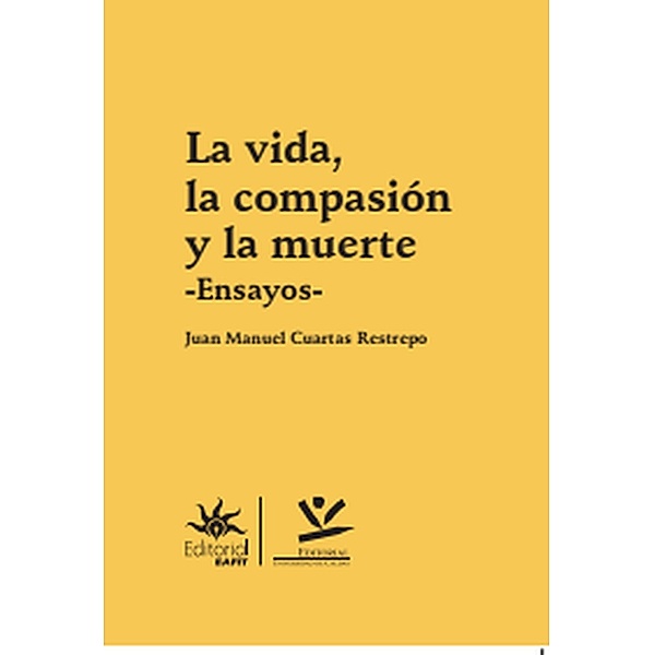 La vida, la compasión y la muerte / ENSAYOS, Juan Manuel Cuartas Restrepo