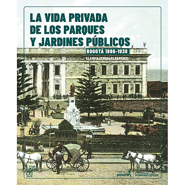 La vida Privada de los parques y jardines públicos. Bogotá, 1886-1938 / Urbanismo, Claudia Cendales Paredes