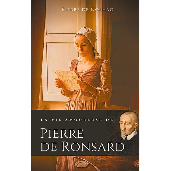 La vie amoureuse de Pierre de Ronsard, Pierre De Nolhac
