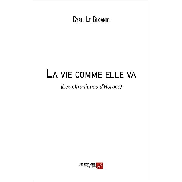 La vie comme elle va / Les Editions du Net, Le Gloanic Cyril Le Gloanic