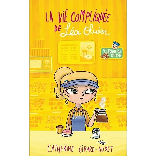 La vie compliquee de Lea Olivier 07 : Trou de beigne / Vie compliquee de Lea Olivier, Catherine Girard-Audet