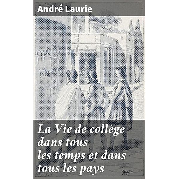 La Vie de collège dans tous les temps et dans tous les pays, André Laurie