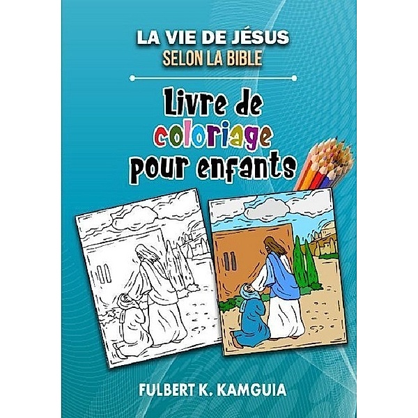 La vie de Jésus selon la Bible: Livre de coloriage pour enfants, Fulbert Kamguia Kamgang