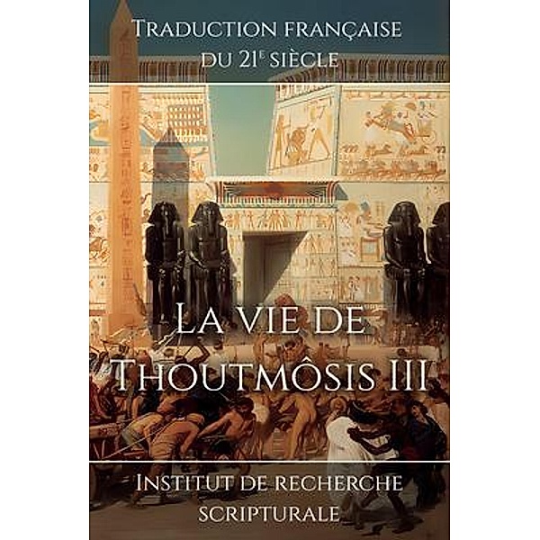 La vie de Thoutmôsis III / Souvenirs du Nouvel Empire Bd.5, Institut de recherche scripturale