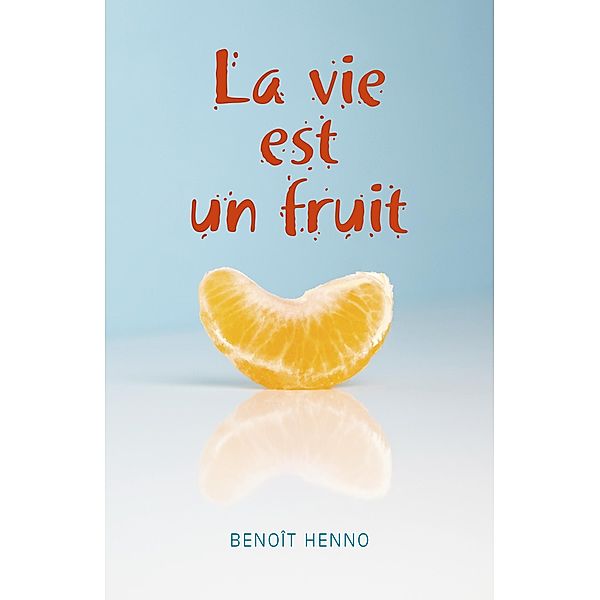 La vie est un fruit / Librinova, Henno Benoit HENNO