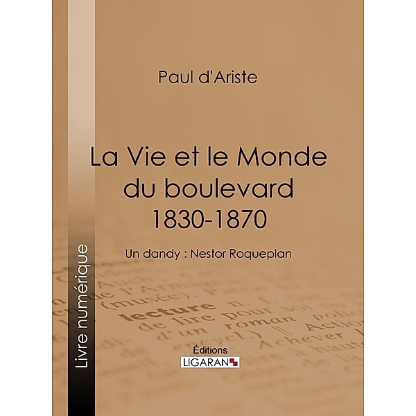 La Vie et le Monde du boulevard (1830-1870), Ligaran, Paul d'Ariste