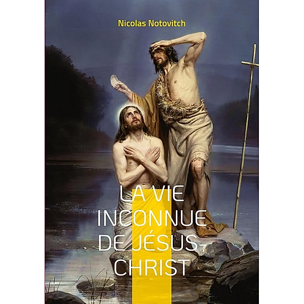 La vie inconnue de Jésus-Christ, Nicolas Notovitch