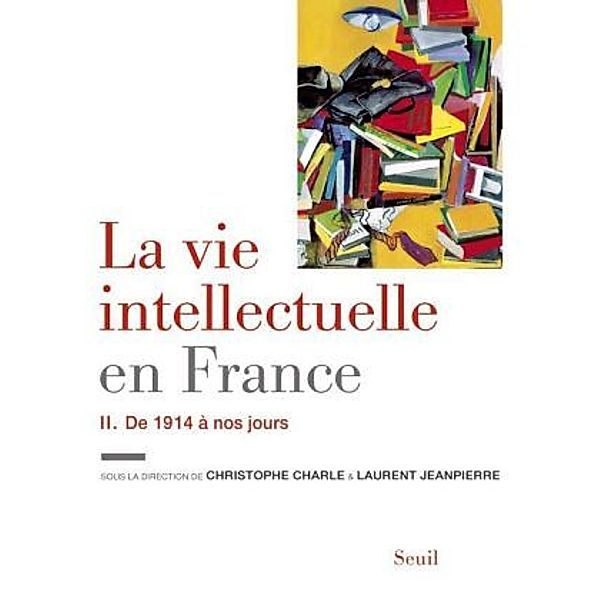 La vie intellectuelle en France - De 1914 à nos jours, Christophe Charle, Laurent Jeanpierre