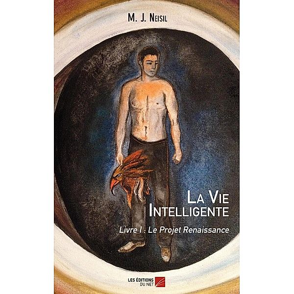 La Vie Intelligente - Livre I : Le Projet Renaissance / Les Editions du Net, Neisil M. J. Neisil