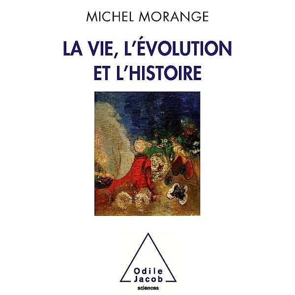 La Vie, l'Evolution et l'Histoire, Morange Michel Morange