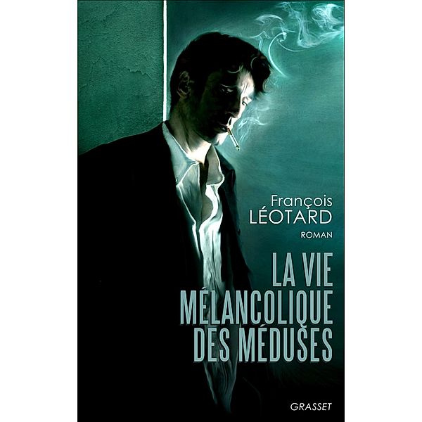 La vie mélancolique des méduses / Littérature Française, François Léotard