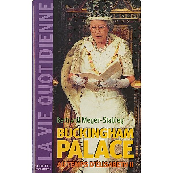 La vie quotidienne à Buckingham Palace sous Elisabeth II / La Vie quotidienne, Bertrand Meyer-Stabley