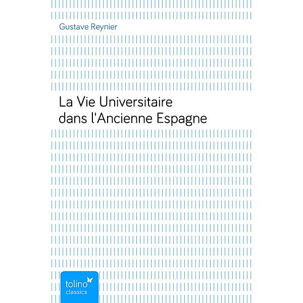 La Vie Universitaire dans l'Ancienne Espagne, Gustave Reynier