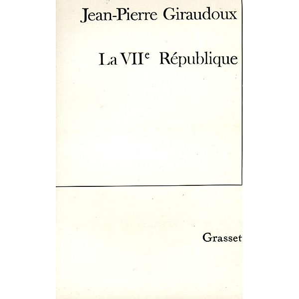 La VIIe république / essai français, Jean-Pierre Giraudoux