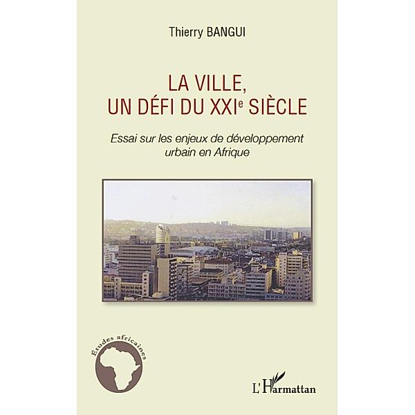 La ville, un defi du xxie siEcle - essai sur les enjeux de d, Thierry Bangui Thierry Bangui