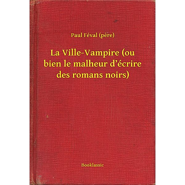 La Ville-Vampire (ou bien le malheur d'écrire des romans noirs), Paul Féval (Père)