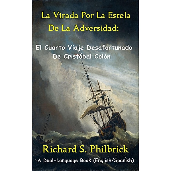 La Virada Por La Estela de la Adversidad: El Cuarto Viaje Desafortunado De Cristobal Colon, Richard Philbrick