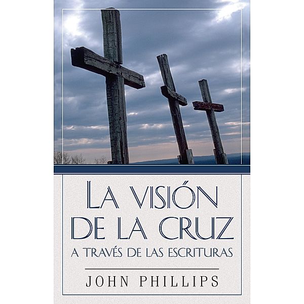 La Vision de la cruz a traves de las Escrituras, John Phillips