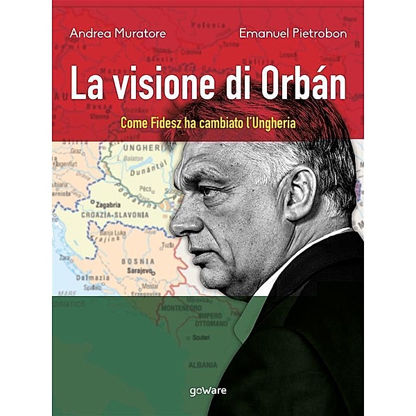 La visione di Orbán. Come Fidesz ha cambiato l'Ungheria, Andrea Muratore, Emanuel Pietrobon