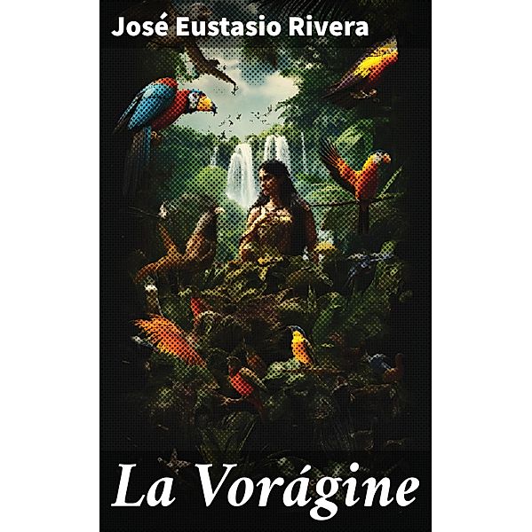 La Vorágine, José Eustasio Rivera