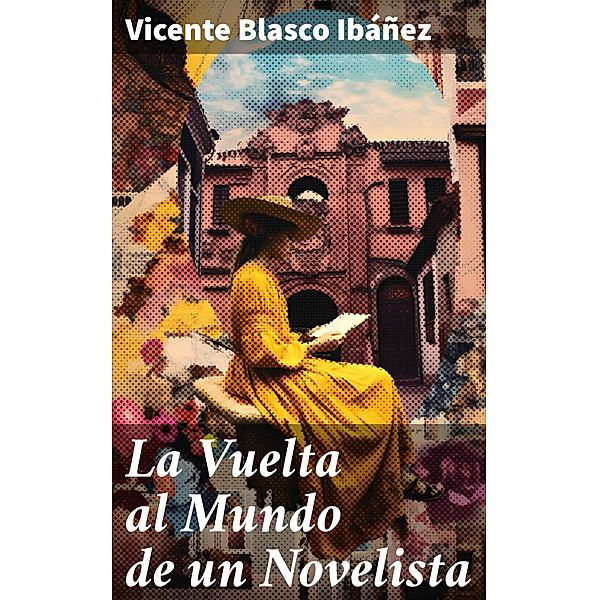 La Vuelta al Mundo de un Novelista, Vicente Blasco Ibáñez