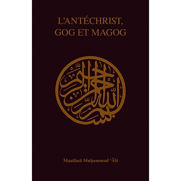 Lâ¿¿AntÃ©christ, Gog et Magog / Ahmadiyya Anjuman Ishaat Islam Lahore USA, Maulana Muhammad Ali