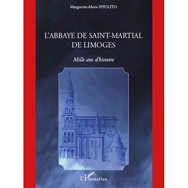 L'abbaye de saint-martial de limoges - mille ans d'histoire / Hors-collection, Marguerite-Marie Ippolito