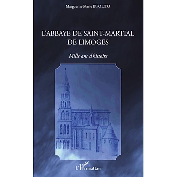 L'abbaye de saint-martial de limoges - mille ans d'histoire / Harmattan, Marguerite-Marie Ippolito Marguerite-Marie Ippolito
