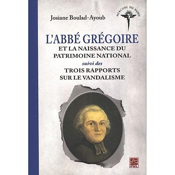 L'abbe Gregoire et la naissance du patrimoine national... / PRESSES DE L'UNIVERSITE LAVAL, Josiane Boulad-Ayoub