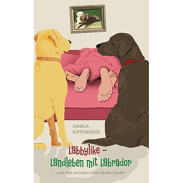 Labbylike - Landleben mit Labrador, Daniela Koppenhöfer