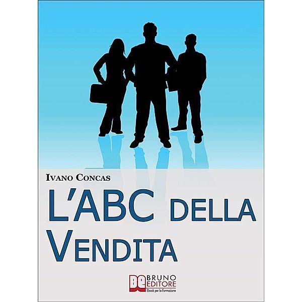 l'ABC della Vendita. Dalla A alla Z i 26 Fondamenti per Raggiungere il Successo nella Vendita. (Ebook Italiano - Anteprima Gratis), Ivano Concas