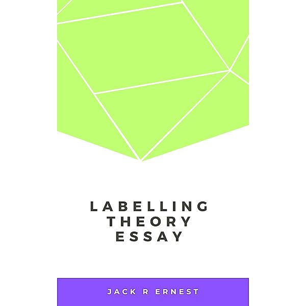 Labelling Theory Essay, Jack R Ernest