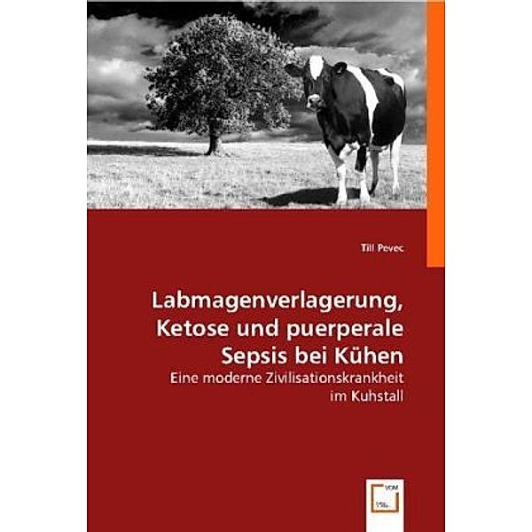 Labmagenverlagerung, Ketose und puerperale Sepsis bei Kühen, Till Pevec