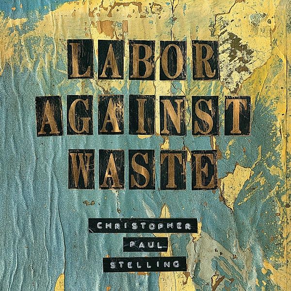 Labor Against Waste, Christopher Paul Stelling