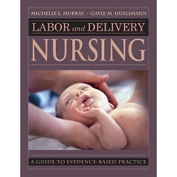 Labor and Delivery Nursing, BSN, RNC Gayle Huelsmann, PhD, RNC Michelle Murray
